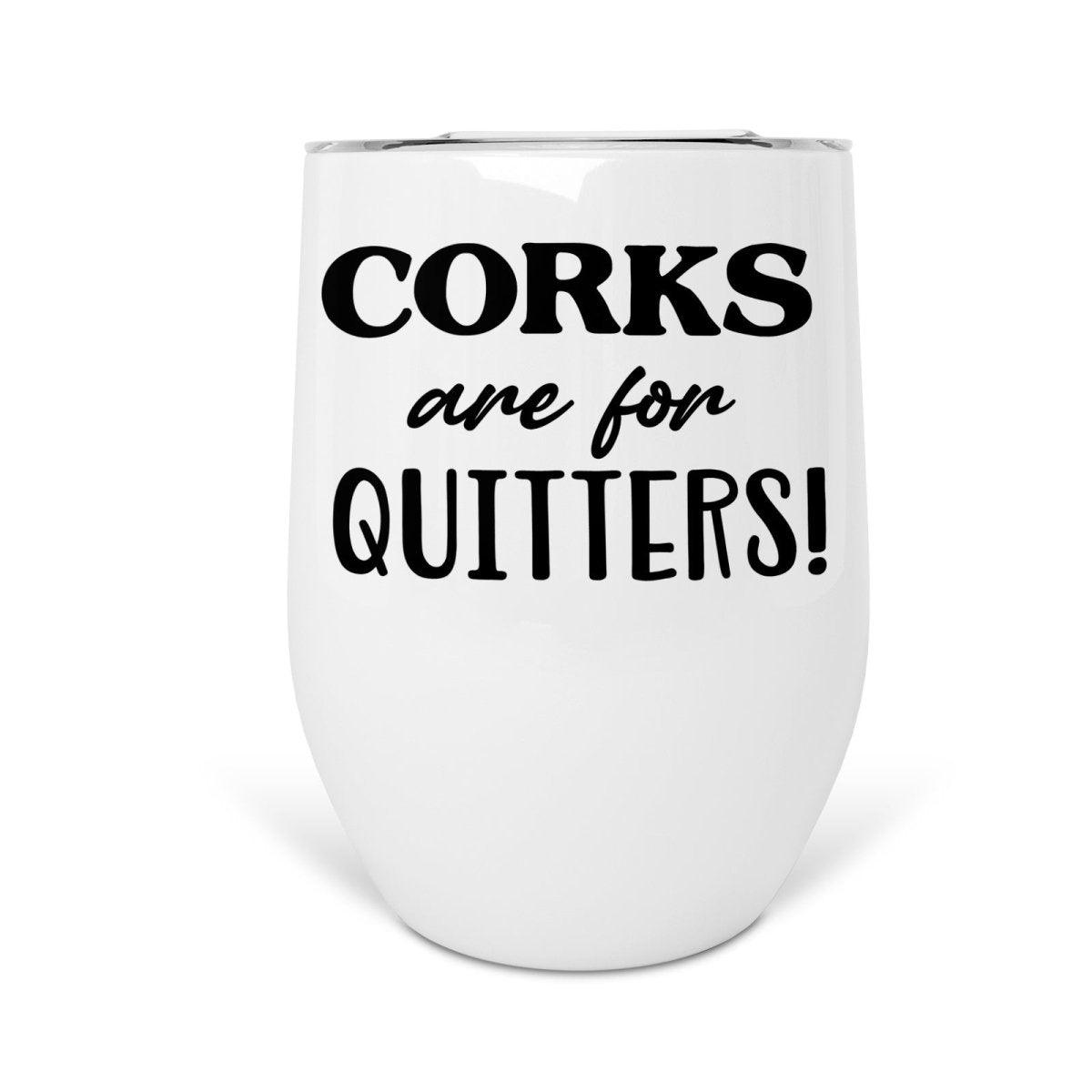 Corks are for Quitters- Wine Tumbler - Printibly